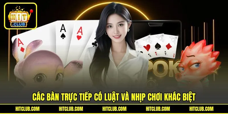 Các bàn trực tiếp có luật và nhịp chơi khác biệt