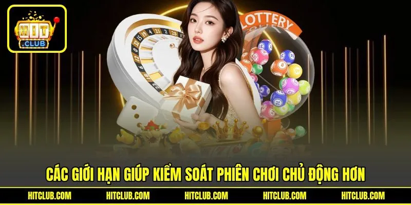Các giới hạn giúp kiểm soát phiên chơi chủ động hơn