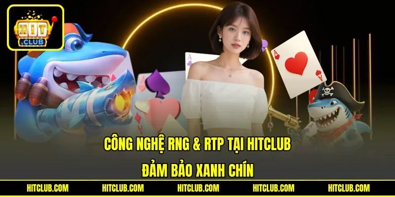 Công Nghệ RNG & RTP Tại HITCLUB - Đảm Bảo Xanh Chín