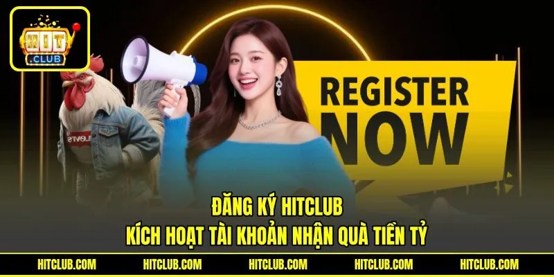 Đăng Ký HITCLUB -  Kích Hoạt Tài Khoản Nhận Quà Tiền Tỷ