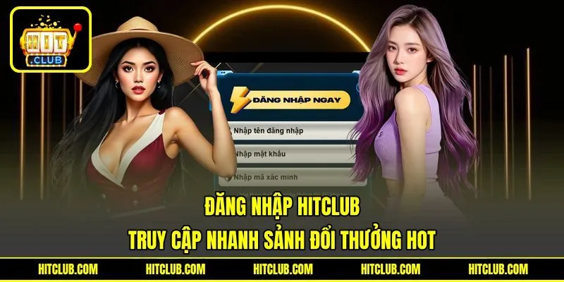 Đăng Nhập HITCLUB - Truy Cập Nhanh Sảnh Đổi Thưởng Hot