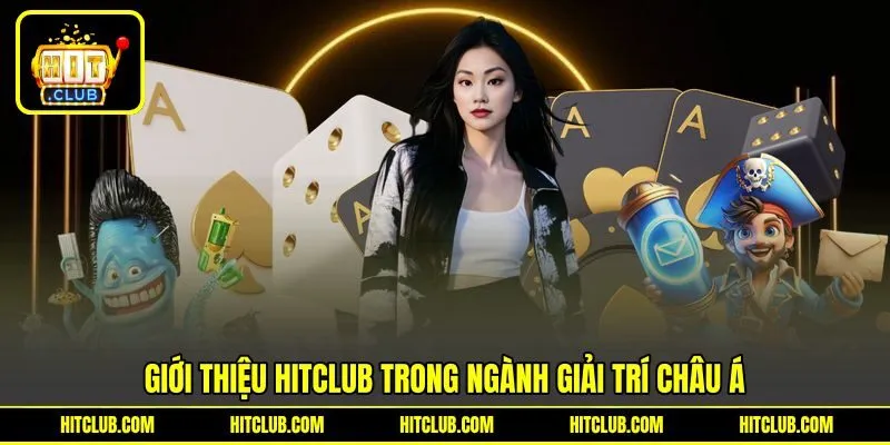 Giới thiệu HITCLUB trong ngành giải trí châu Á