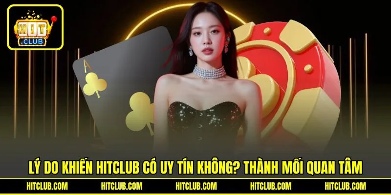 Lý do khiến HITCLUB có uy tín không? thành mối quan tâm