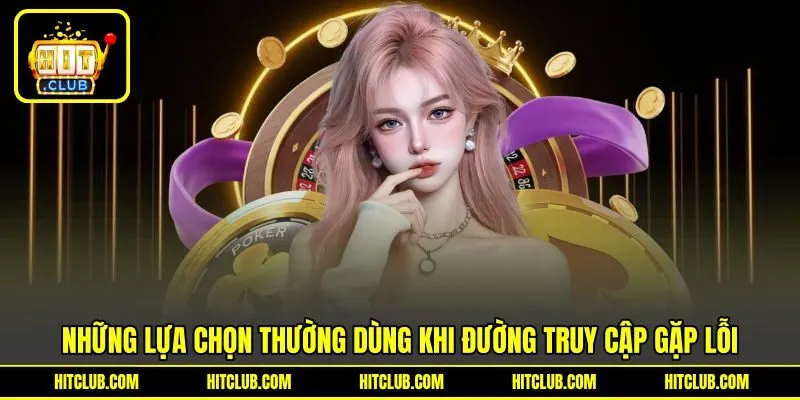Những lựa chọn thường dùng khi đường truy cập gặp lỗi
