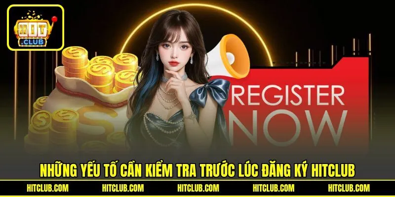 Những yếu tố cần kiểm tra trước lúc đăng ký HITCLUB