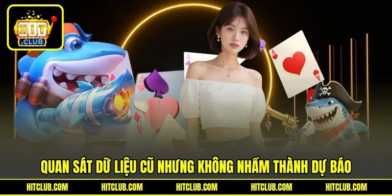 Quan sát dữ liệu cũ nhưng không nhầm thành dự báo