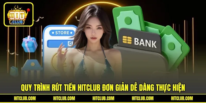 Quy trình rút tiền HITCLUB đơn giản dễ dàng thực hiện