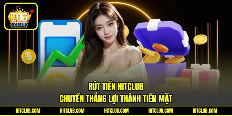 Rút Tiền HITCLUB - Chuyển Thắng Lợi Thành Tiền Mặt