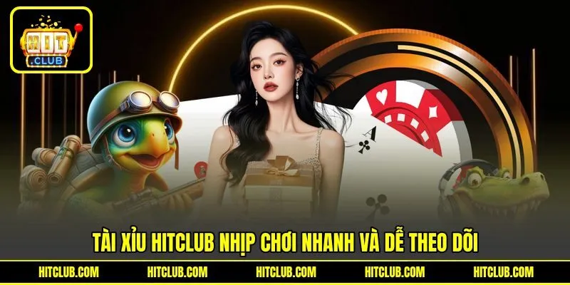 Tài xỉu HITCLUB nhịp chơi nhanh và dễ theo dõi