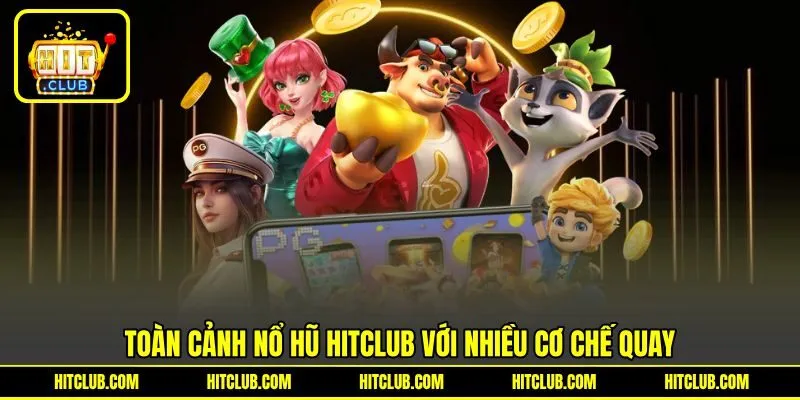 Toàn cảnh nổ hũ HITCLUB với nhiều cơ chế quay