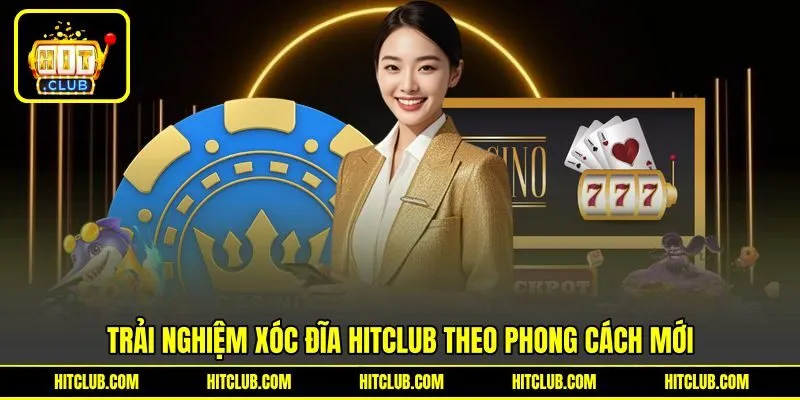 Trải nghiệm xóc đĩa HITCLUB theo phong cách mới